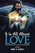 It Is All About Love: Under...