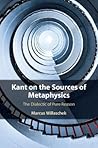 Kant on the Sources of Metaphysics: The Dialectic of Pure Reason Kant on the Sources of Metaphysics: The Dialectic of Pure Reason
