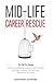 Mid-Life Career Rescue: How to confidently leave a job you hate, and start living a life you love, before it’s too late (Call for Change)