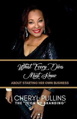 What Every DIVA Must Know About Starting Her Own Business: A Modern Woman's Guide to Building a Stellar Brand From Scratch
