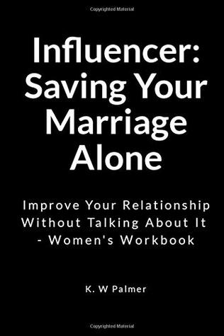 Influencer: Saving Your Marriage Alone: Improve Your Relationship Without Talking About It - Women's Workbook (Paperback)