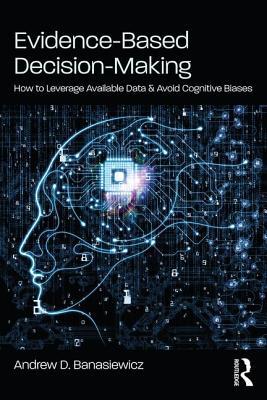 Evidence-Based Decision-Making: How to Leverage Available Data and Avoid Cognitive Biases (Paperback)