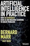 Artificial Intelligence in Practice: How 50 Successful Companies Used AI and Machine Learning to Solve Problems Artificial Intelligence in Practice: How 50 Successful Companies Used AI and Machine Learning to Solve Problems