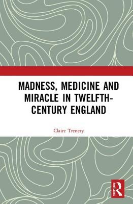 Madness, Medicine and Miracle in Twelfth-Century England (Hardcover)