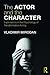 The Actor and the Character: Explorations in the Psychology of Transformative Acting (Routledge Theatre, Performance, and Embodied Cognition Series)