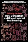 Affinity Online: How Connection and Shared Interest Fuel Learning (Connected Youth and Digital Futures, 2) Affinity Online: How Connection and Shared Interest Fuel Learning (Connected Youth and Digital Futures, 2)