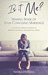 Is It Me? Making Sense of Your Confusing Marriage by Natalie Hoffman Is It Me? Making Sense of Your Confusing Marriage by Natalie Hoffman
