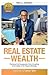 Real Estate Wealth: Remove the Guesswork from Investing and Create a Six-Figure Strategy