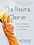 The Trauma Cleaner: One Woman's Extraordinary Life in the Business of Death, Decay, and Disaster