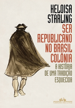 Ser Republicano no Brasil Colônia: a História de uma Tradição Esquecida