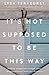 It's Not Supposed to Be This Way: Finding Unexpected Strength When Disappointments Leave You Shattered