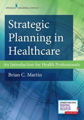 Strategic Planning in Healthcare: An Introduction for Health Professionals – Comprehensive Healthcare Management Textbook with Access to eBook and Chapter Worksheets Included