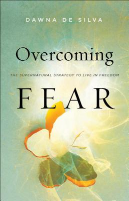 Overcoming Fear: The Supernatural Strategy to Live in Freedom (Paperback)