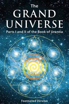 The Grand Universe: Parts I and II of the Book of Urantia