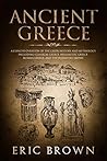 Ancient Greece: A Concise Overview of the Greek History and Mythology Including Classical Greece, Hellenistic Greece, Roman Greece and The Byzantine Empire (Ancient History Book 2)