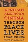 African American Cinema Through Black Lives Consciousness by Mark A. Reid