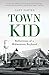Town Kid: Reflections of a ...