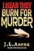 I Hear They Burn for Murder...