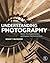 Understanding Photography: Master Your Digital Camera and Capture That Perfect Photo