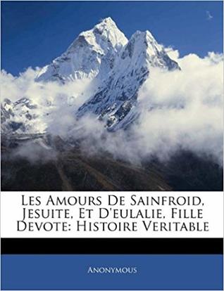 Les Amours de Sainfroid, Jesuite, Et d'Eulalie, Fille Devote: Histoire Veritable (Paperback)