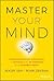 Master Your Mind: Counterintuitive Strategies to Refocus and Re-Energize Your Runaway Brain