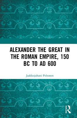 Alexander the Great in the Roman Empire, 150 BC to AD 600