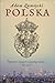 Polska. Opowieść o dziejach niezwykłego narodu 966-2008