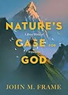 Nature's Case for God by John M. Frame