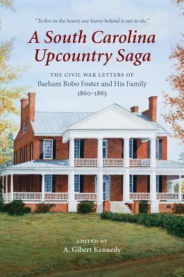 A South Carolina Upcountry Saga: The Civil War Letters of Barham Bobo Foster and His Family, 1860–1863