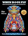 When Dogs Fly: Adult Coloring Book for Relaxation & Meditation: Stress Relieving Dog and Plane Designs