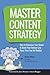 Master Content Strategy: How to Maximize Your Reach and Boost Your Bottom Line Every Time You Hit Publish