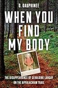 When You Find My Body: The Disappearance of Geraldine Largay on the Appalachian Trail 
