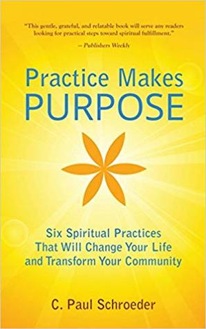 Practice makes Purpose: Six Spiritual Practices That Will Change Your Life and Transform Your Community (Paperback)