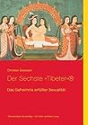 Der Sechste Tibeter: Das Geheimnis erfüllter Sexualität (German Edition) Der Sechste Tibeter: Das Geheimnis erfüllter Sexualität (German Edition)