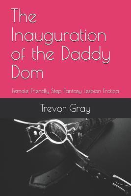 The Inaugration of the Daddy Dom: Female Friendly Step Fantasy Lesbian Erotica