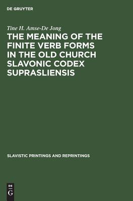 The meaning of the Finite Verb Forms in the Old Church Slavonic Codex Suprasliensis: A Synchronic Study (Slavistic Printings and Reprintings, 319)