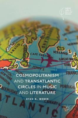 Cosmopolitanism and Transatlantic Circles in Music and Literature (Palgrave Studies in Music and Literature)