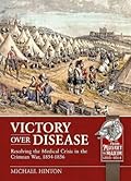Victory over Disease: Resolving the Medical Crisis in the Crimean War, 1854-1856