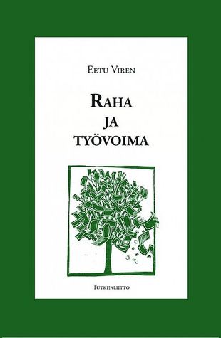 Raha ja työvoima : tutkimus rahasta yhteiskunnallisena suhteena, sen voimasta ja vaikutuksista työvoiman luokkakokoonpanoon