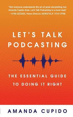 Let's Talk Podcasting: The Essential Guide to Doing It Right