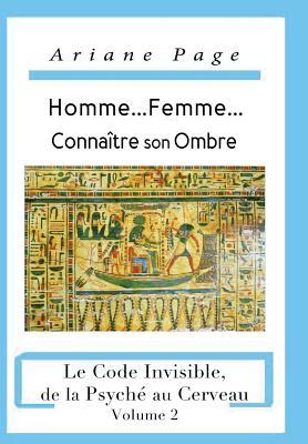 Homme...Femme...Connaître Son Ombre: Le Code Invisible, de la Psyché à la Cellule, volume 2