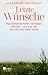 Letzte Wünsche : Was Sterbende hoffen, vermissen, bereuen – und was uns das über das Leben verrät