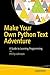 Make Your Own Python Text Adventure: A Guide to Learning Programming