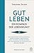Gut leben: Ein Kompass der Lebenskunst