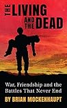 The Living and the Dead: War, Friendship and the Battles That Never End