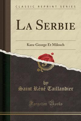 La Serbie: Kara-George Et Milosch (Classic Reprint) (French Edition)