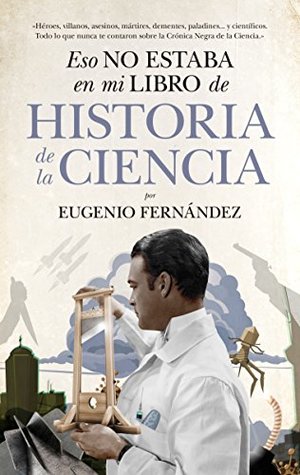 Portada de Eso no estaba en mi libro de Historia de la Ciencia, de Eugenio Manuel Fernández Aguilar