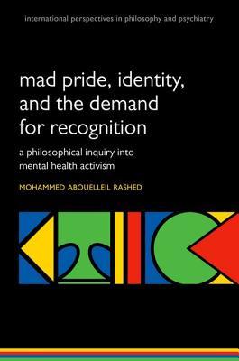 Madness and the demand for recognition: A philosophical inquiry into identity and mental health activism (International Perspectives in Philosophy and Psychiatry)