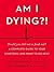 Am I Dying?!: A Complete Guide to Your Symptoms--and What to Do Next