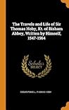 The Travels and Life of Sir Thomas Hoby, Kt. of Bisham Abbey, Written by Himself, 1547-1564 The Travels and Life of Sir Thomas Hoby, Kt. of Bisham Abbey, Written by Himself, 1547-1564